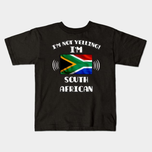 I'm Not Yelling I'm South African - Gift for South African With Roots From South Africa Kids T-Shirt by Country Flags